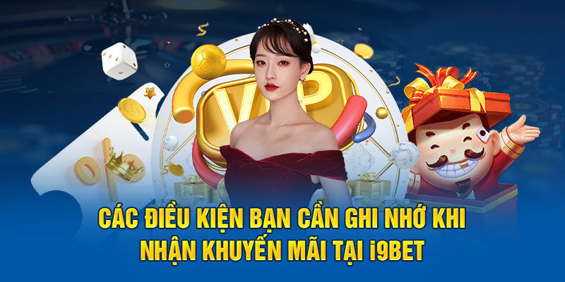 Các điều kiện bạn cần ghi nhớ khi nhận khuyến mãi tại i9BET 