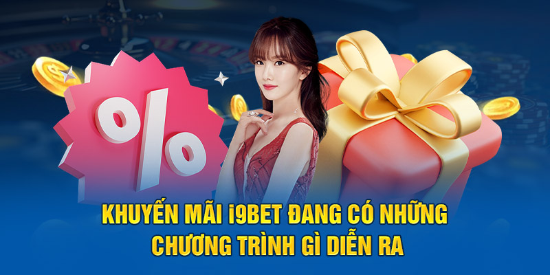 Khuyến mãi i9BET đang có những chương trình gì diễn ra