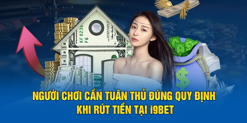 Người chơi cần tuân thủ đúng quy định khi rút tiền tại i9BET