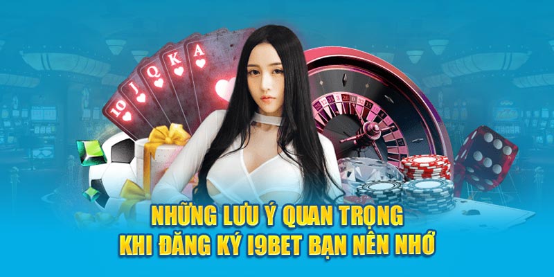 Những lưu ý quan trọng khi đăng ký i9BET bạn nên nhớ