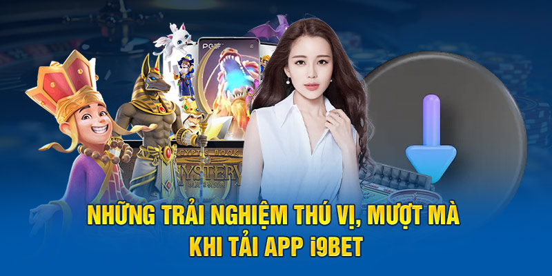 Những trải nghiệm thú vị, mượt mà khi tải app i9BET