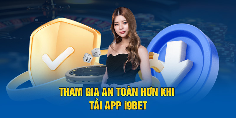 Tham gia an toàn hơn khi tải app i9BET